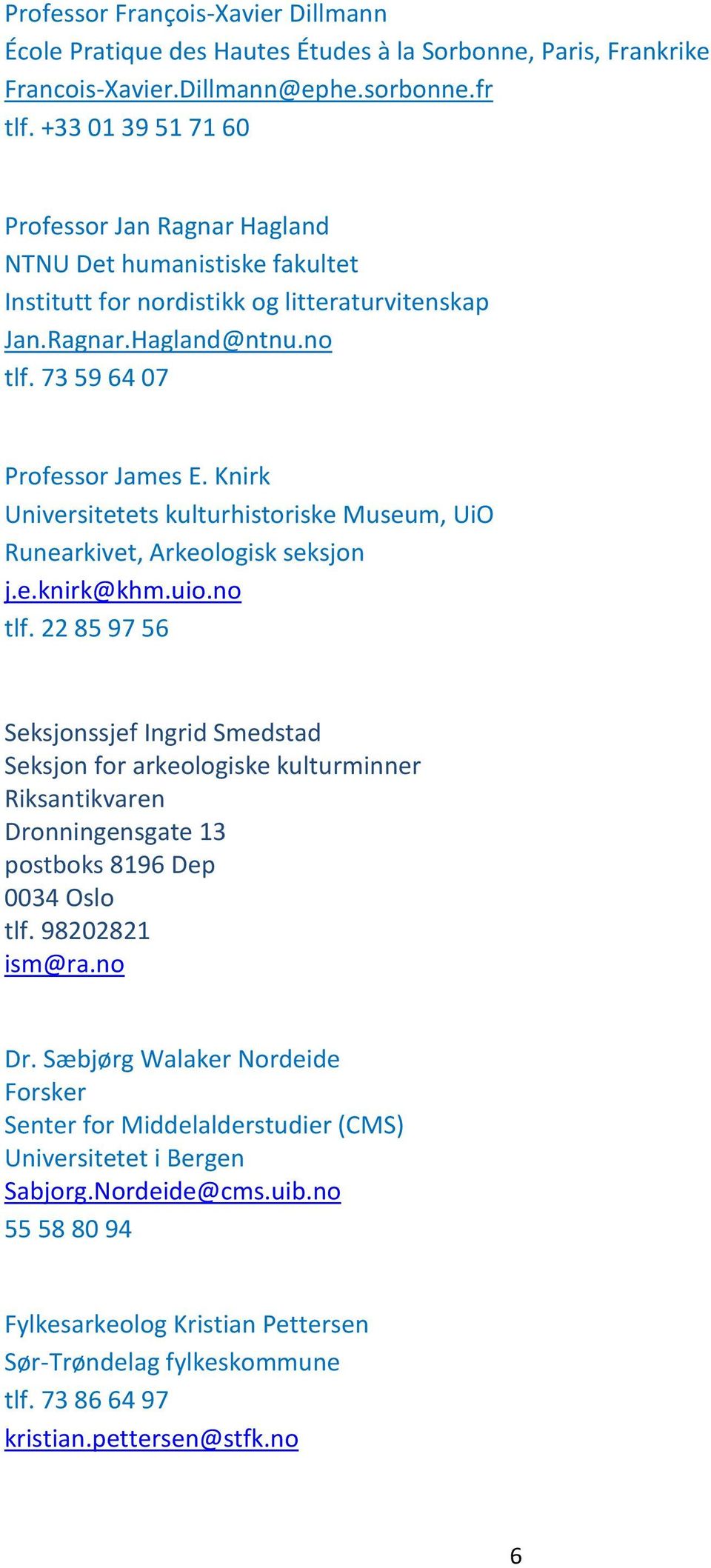 Knirk Universitetets kulturhistoriske Museum, UiO Runearkivet, Arkeologisk seksjon j.e.knirk@khm.uio.no tlf.