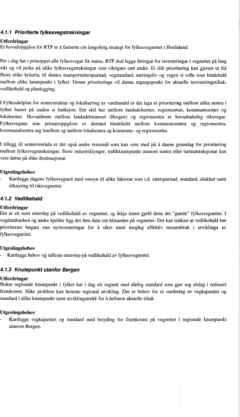 Ei slik prioritering kan gjerast ut frå fleire ulike kriteria, til dømes transportetterspurnad. vegstandard, næringsliv og vegen si rolle som bindeledd mellom ulike knutepunkt i fylket.