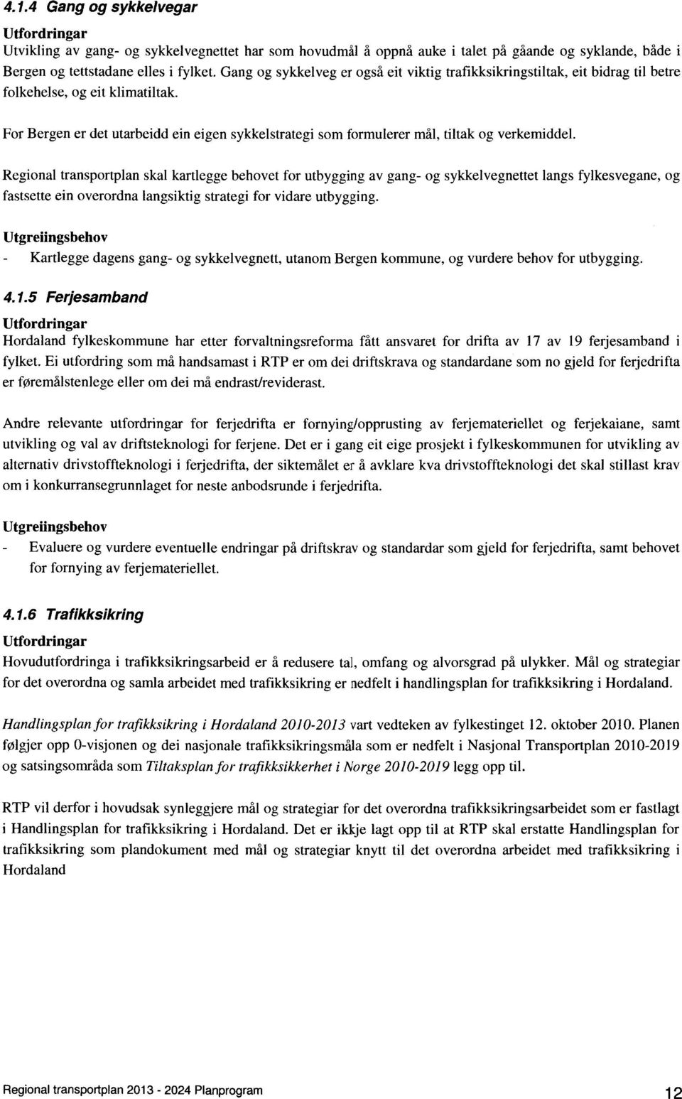 For Bergen er det utarbeidd ein eigen sykkelstrategi som formulerer mål, tiltak og verkemiddel.