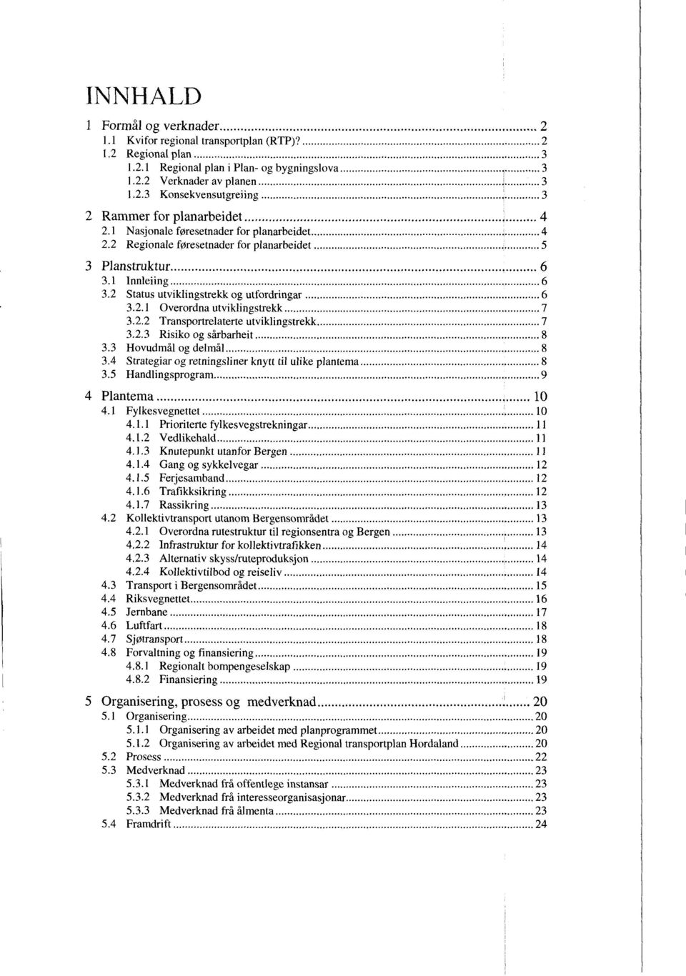 2.2 Transportrelaterte utviklingstrekk 7 3.2.3 Risiko og sårbarheit 8 3.3 Hovudmål og delmål 8 3.4 Strategiar og retningsliner knytt til u1ike plantema 8 3.5 Handlingsprogram 9 4 Plantema 10 4.