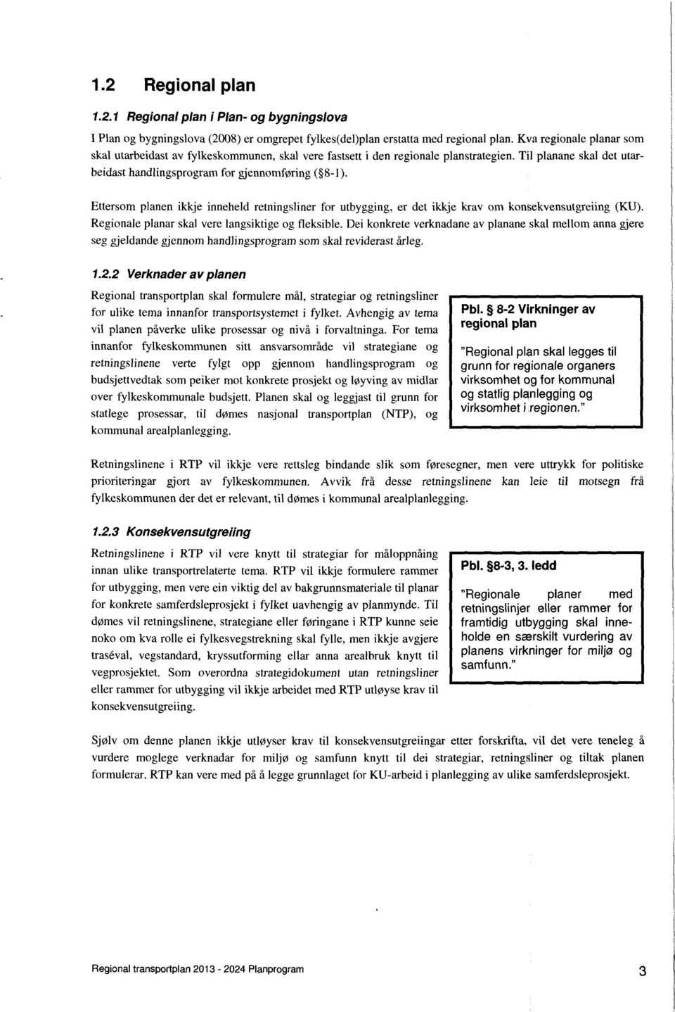 Ettersom planen ikkje inneheld retningsliner for utbygging, er det ikkje krav om konsekvensutgreiing (KU). Regionale planar skal vere langsiktige og fleksible.