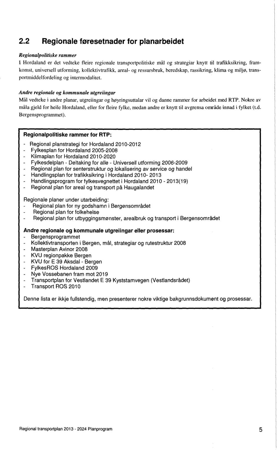 Andre regionale og kommunale utgreiingar Mål vedteke i andre planar, utgreiingar og høyringsuttalar vil og danne rammer for arbeidet med RTP.