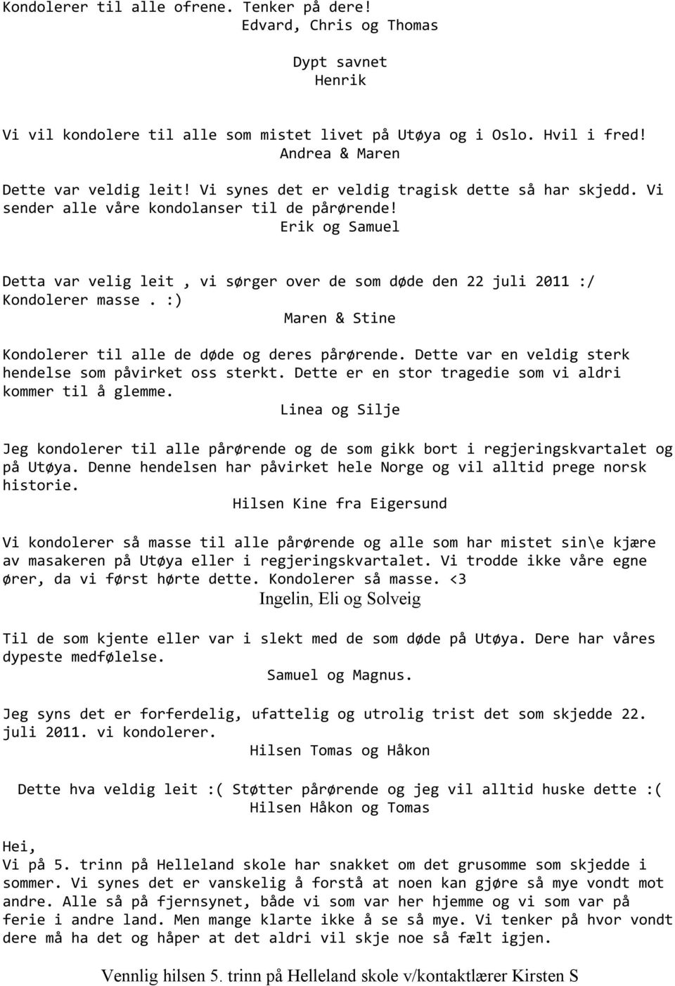 Erik og Samuel Detta var velig leit, vi sørger over de som døde den 22 juli 2011 :/ Kondolerer masse. :) Maren & Stine Kondolerer til alle de døde og deres pårørende.