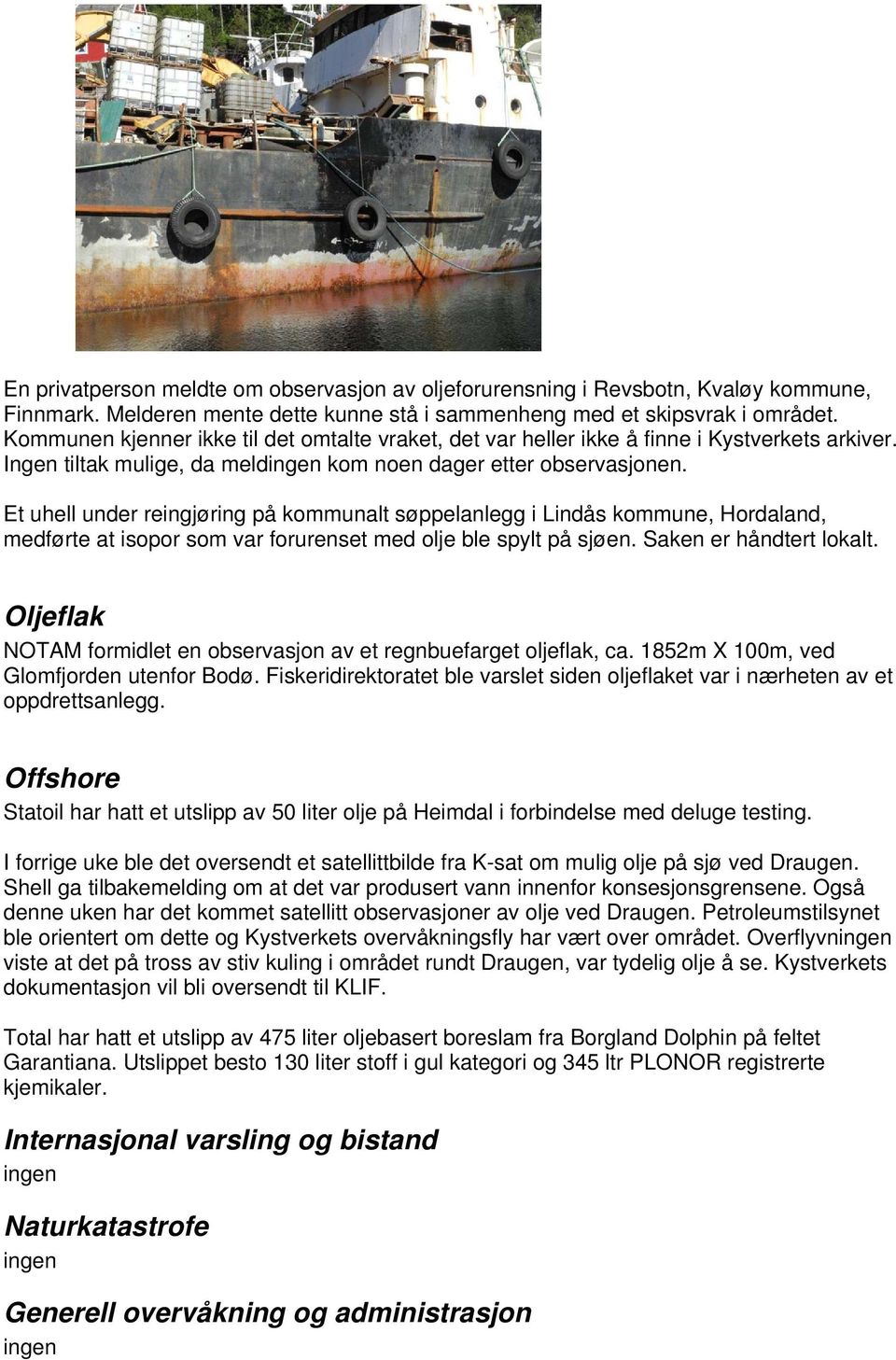 Et uhell under reingjøring på kommunalt søppelanlegg i Lindås kommune, Hordaland, medførte at isopor som var forurenset med olje ble spylt på sjøen. Saken er håndtert lokalt.