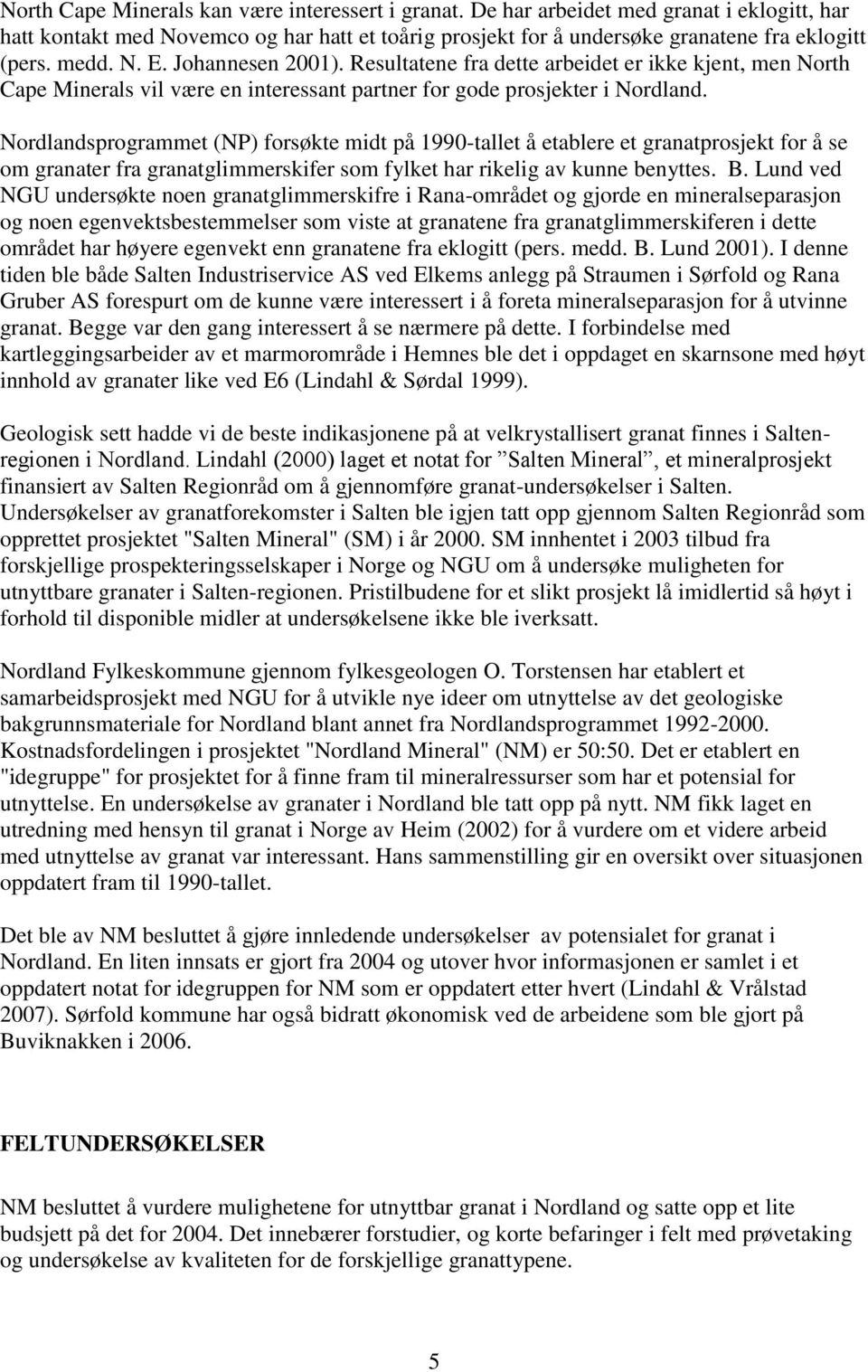 Nordlandsprogrammet (NP) forsøkte midt på 1990-tallet å etablere et granatprosjekt for å se om granater fra granatglimmerskifer som fylket har rikelig av kunne benyttes. B.