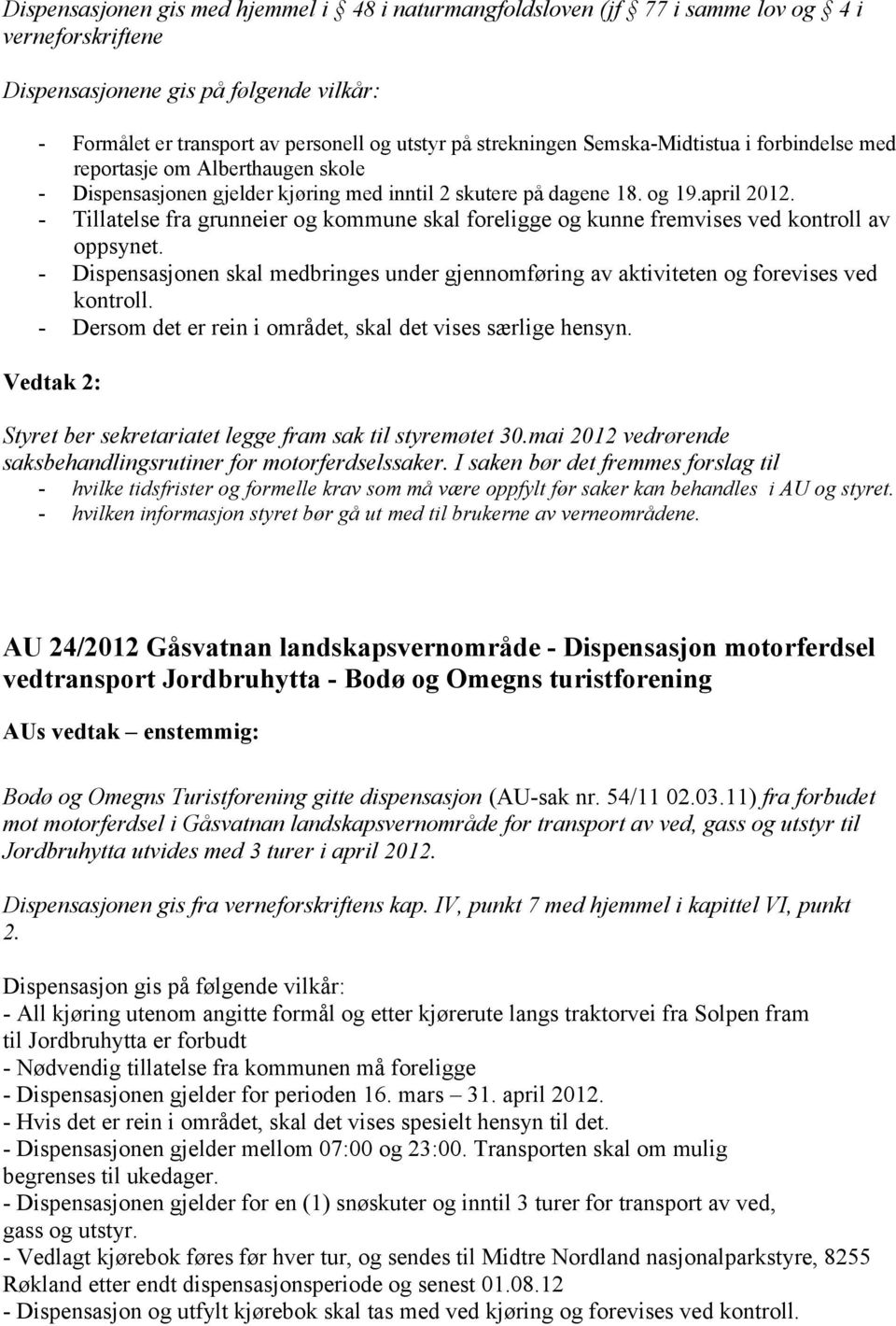 - Tillatelse fra grunneier og kommune skal foreligge og kunne fremvises ved kontroll av oppsynet. - Dispensasjonen skal medbringes under gjennomføring av aktiviteten og forevises ved kontroll.