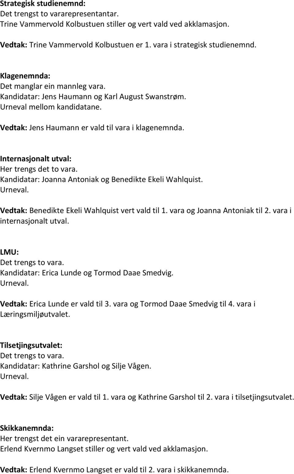 Internasjonalt utval: Her trengs det to vara. Kandidatar: Joanna Antoniak og Benedikte Ekeli Wahlquist. Vedtak: Benedikte Ekeli Wahlquist vert vald til 1. vara og Joanna Antoniak til 2.