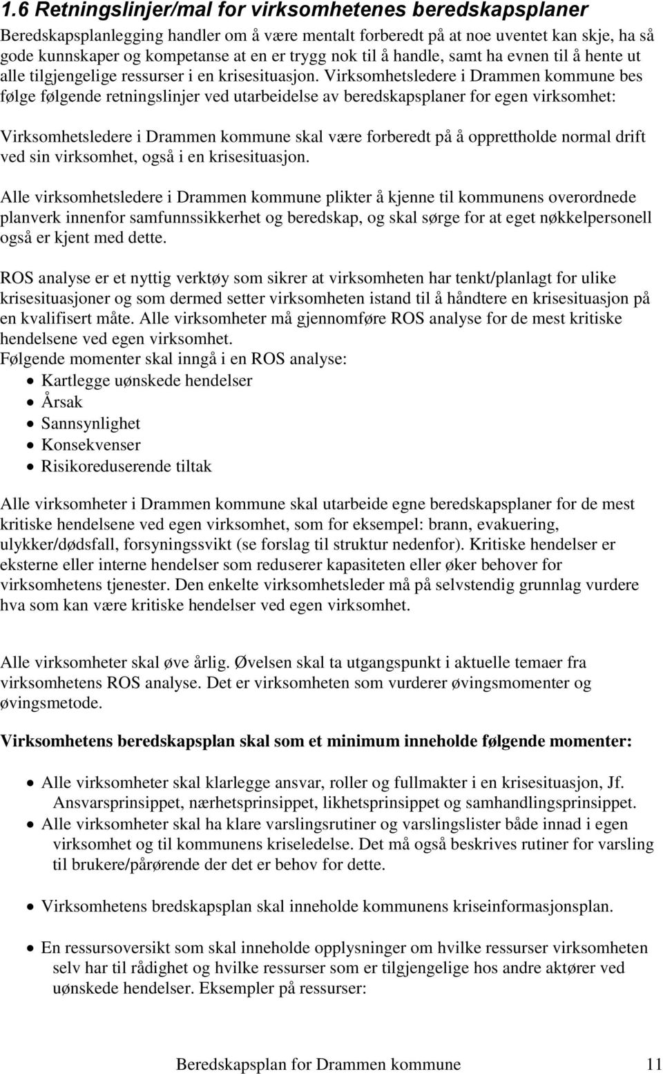 Virksomhetsledere i Drammen kommune bes følge følgende retningslinjer ved utarbeidelse av beredskapsplaner for egen virksomhet: Virksomhetsledere i Drammen kommune skal være forberedt på å