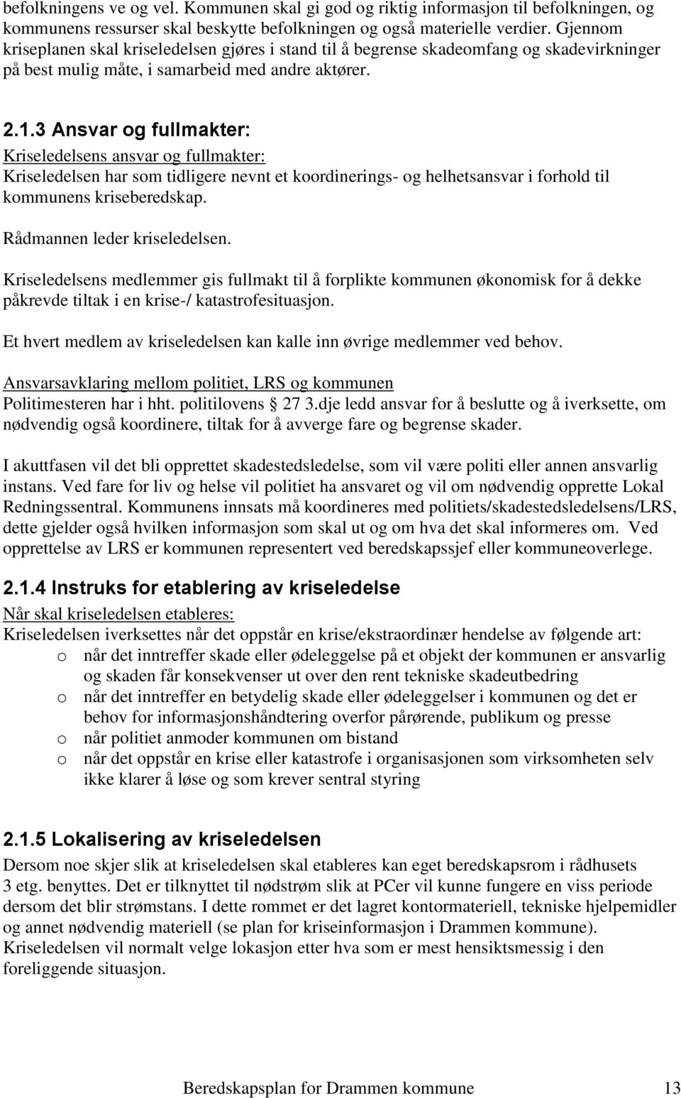 3 Ansvar og fullmakter: Kriseledelsens ansvar og fullmakter: Kriseledelsen har som tidligere nevnt et koordinerings- og helhetsansvar i forhold til kommunens kriseberedskap.