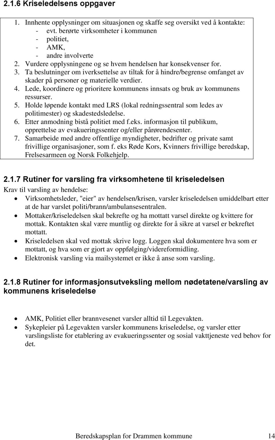 Lede, koordinere og prioritere kommunens innsats og bruk av kommunens ressurser. 5. Holde løpende kontakt med LRS (lokal redningssentral som ledes av politimester) og skadestedsledelse. 6.