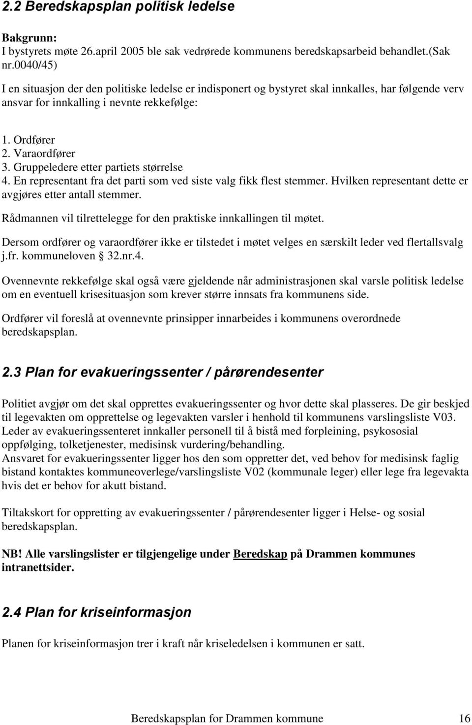 Gruppeledere etter partiets størrelse 4. En representant fra det parti som ved siste valg fikk flest stemmer. Hvilken representant dette er avgjøres etter antall stemmer.