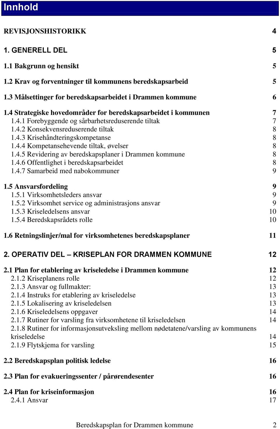 4.5 Revidering av beredskapsplaner i Drammen kommune 8 1.4.6 Offentlighet i beredskapsarbeidet 8 1.4.7 Samarbeid med nabokommuner 9 1.5 Ansvarsfordeling 9 1.5.1 Virksomhetsleders ansvar 9 1.5.2 Virksomhet service og administrasjons ansvar 9 1.