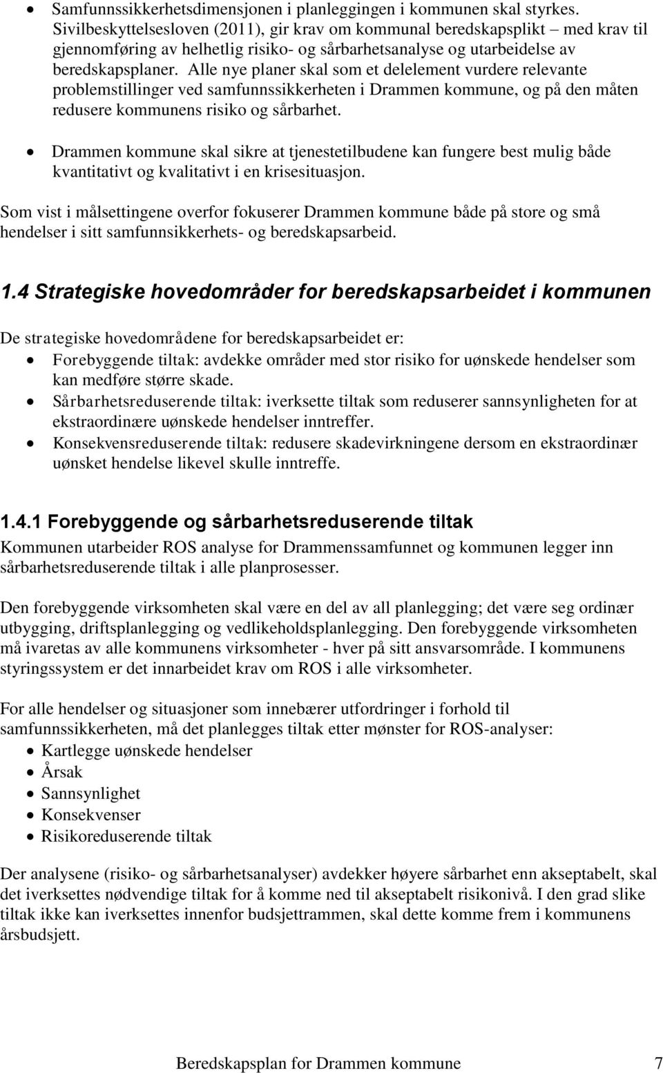 Alle nye planer skal som et delelement vurdere relevante problemstillinger ved samfunnssikkerheten i Drammen kommune, og på den måten redusere kommunens risiko og sårbarhet.