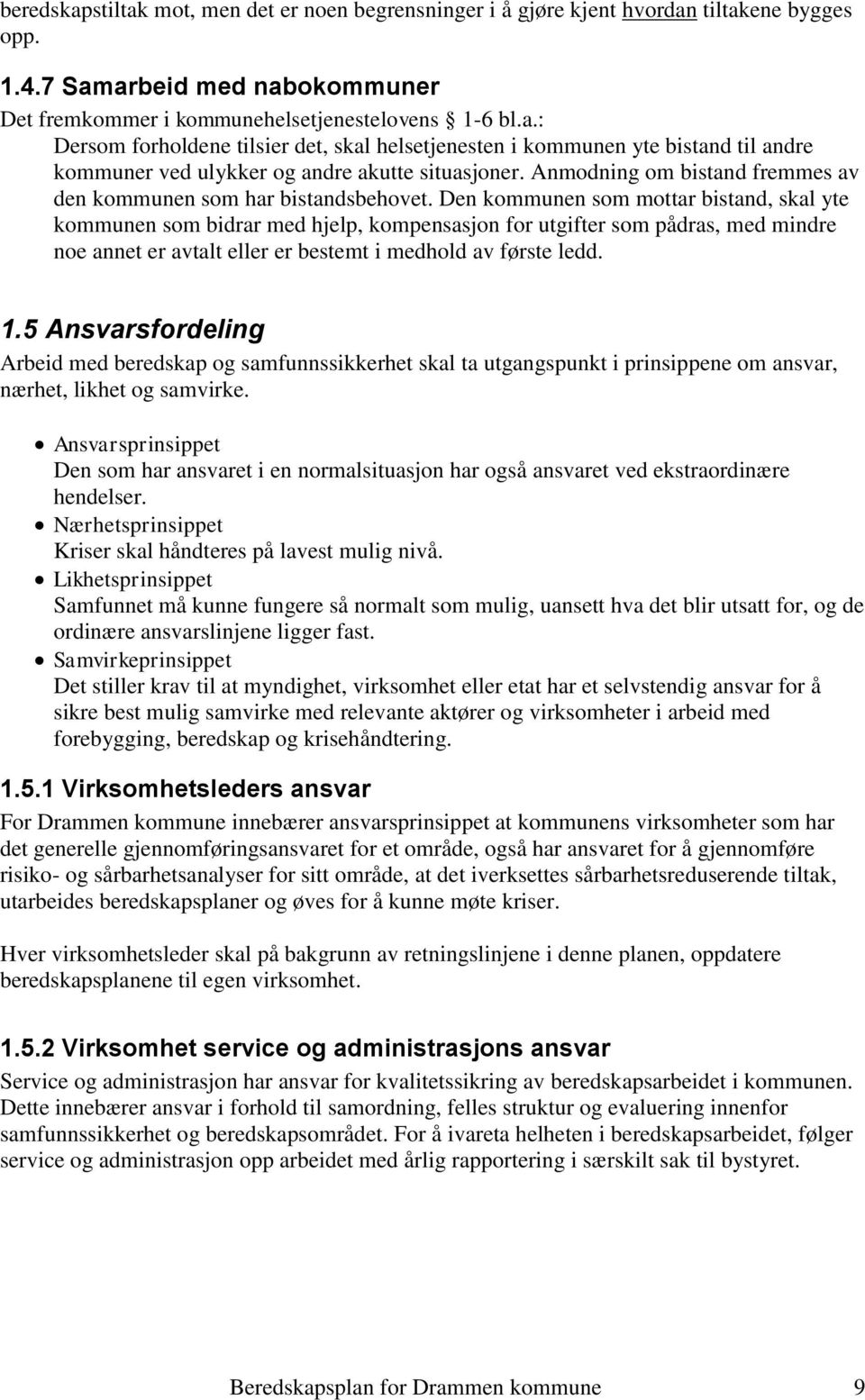 Den kommunen som mottar bistand, skal yte kommunen som bidrar med hjelp, kompensasjon for utgifter som pådras, med mindre noe annet er avtalt eller er bestemt i medhold av første ledd. 1.