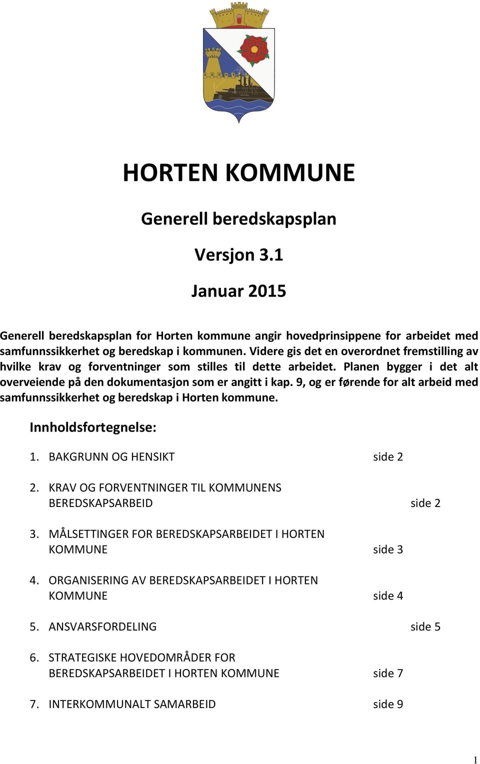 9, og er førende for alt arbeid med samfunnssikkerhet og beredskap i Horten kommune. Innholdsfortegnelse: 1. BAKGRUNN OG HENSIKT side 2 2.