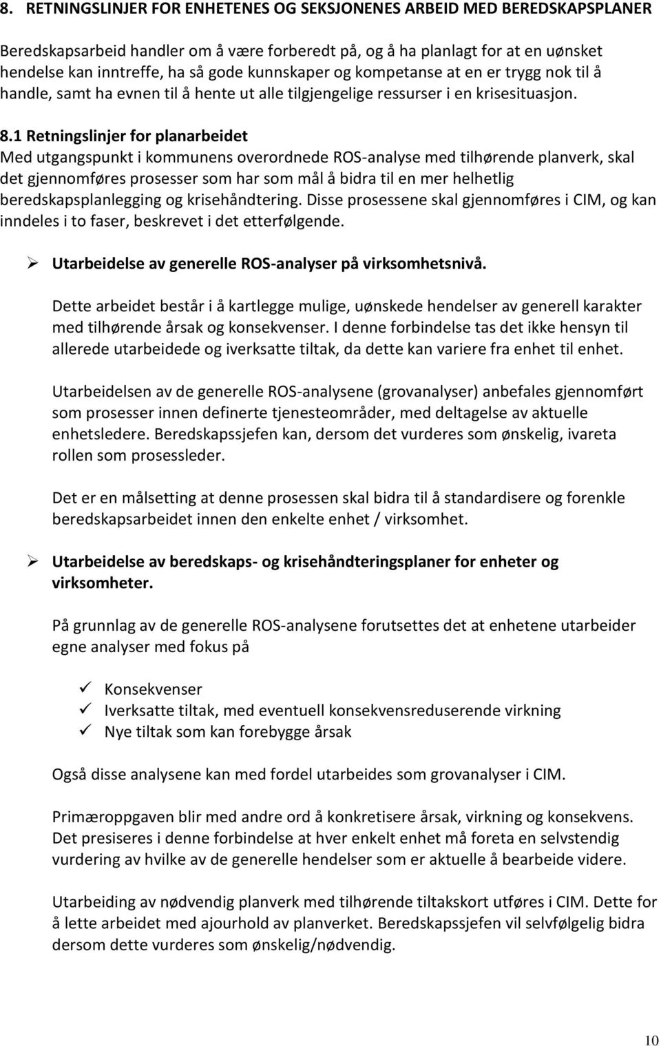 1 Retningslinjer for planarbeidet Med utgangspunkt i kommunens overordnede ROS-analyse med tilhørende planverk, skal det gjennomføres prosesser som har som mål å bidra til en mer helhetlig