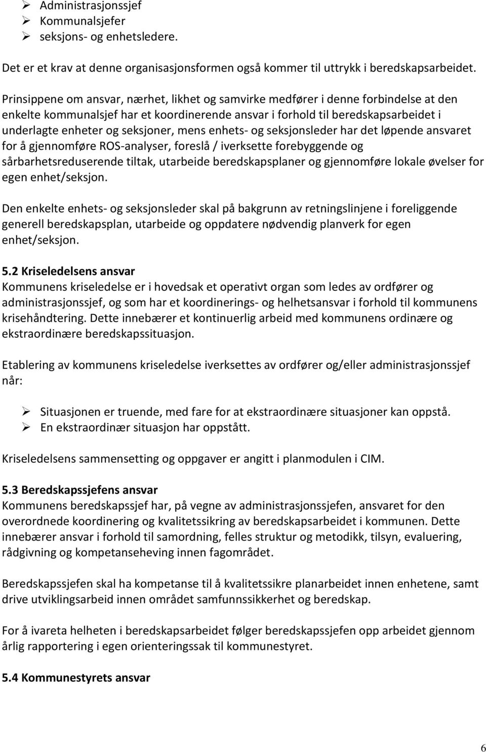 seksjoner, mens enhets- og seksjonsleder har det løpende ansvaret for å gjennomføre ROS-analyser, foreslå / iverksette forebyggende og sårbarhetsreduserende tiltak, utarbeide beredskapsplaner og