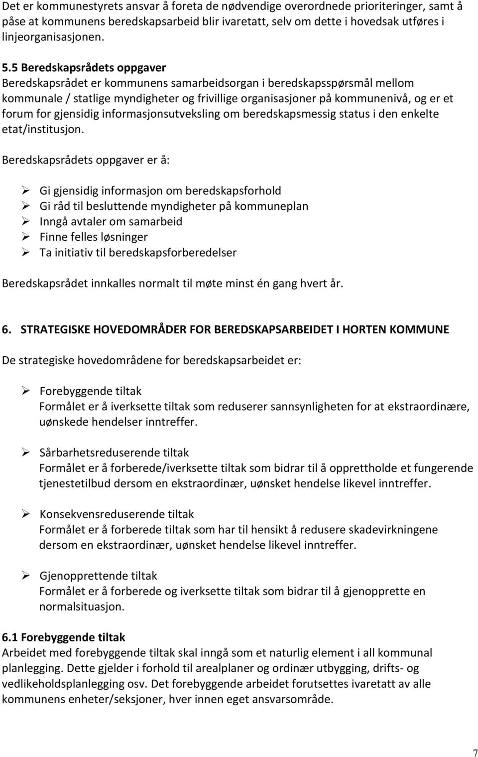 gjensidig informasjonsutveksling om beredskapsmessig status i den enkelte etat/institusjon.