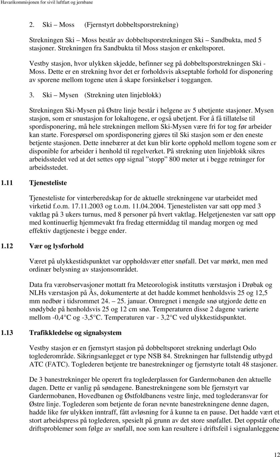 Dette er en strekning hvor det er forholdsvis akseptable forhold for disponering av sporene mellom togene uten å skape forsinkelser i toggangen. 3.