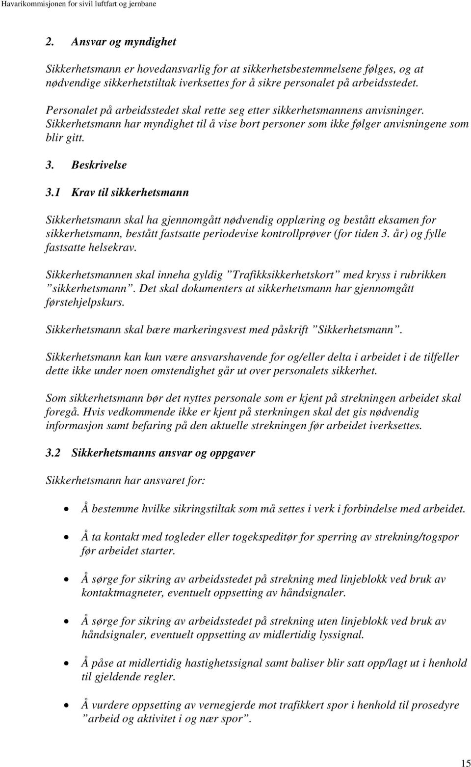 1 Krav til sikkerhetsmann Sikkerhetsmann skal ha gjennomgått nødvendig opplæring og bestått eksamen for sikkerhetsmann, bestått fastsatte periodevise kontrollprøver (for tiden 3.