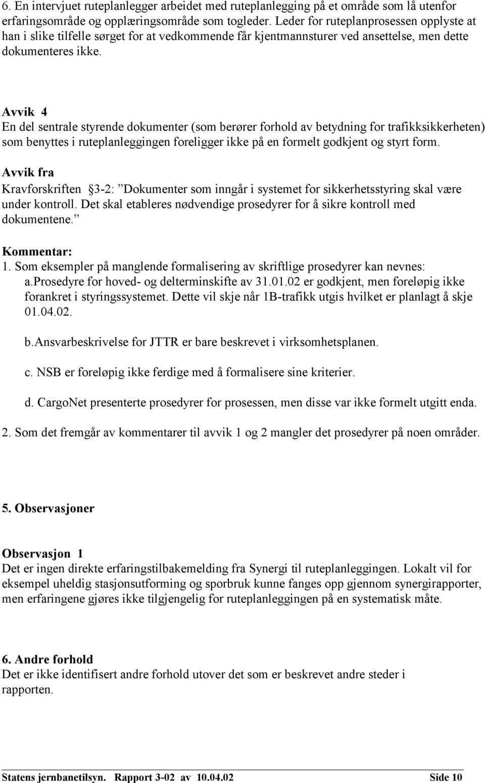 Avvik 4 En del sentrale styrende dokumenter (som berører forhold av betydning for trafikksikkerheten) som benyttes i ruteplanleggingen foreligger ikke på en formelt godkjent og styrt form.