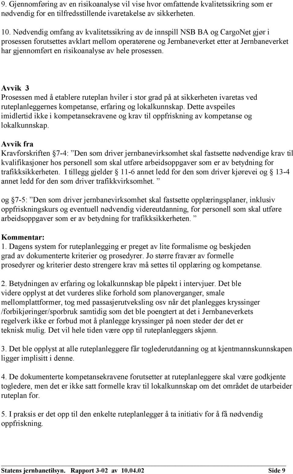 risikoanalyse av hele prosessen. Avvik 3 Prosessen med å etablere ruteplan hviler i stor grad på at sikkerheten ivaretas ved ruteplanleggernes kompetanse, erfaring og lokalkunnskap.