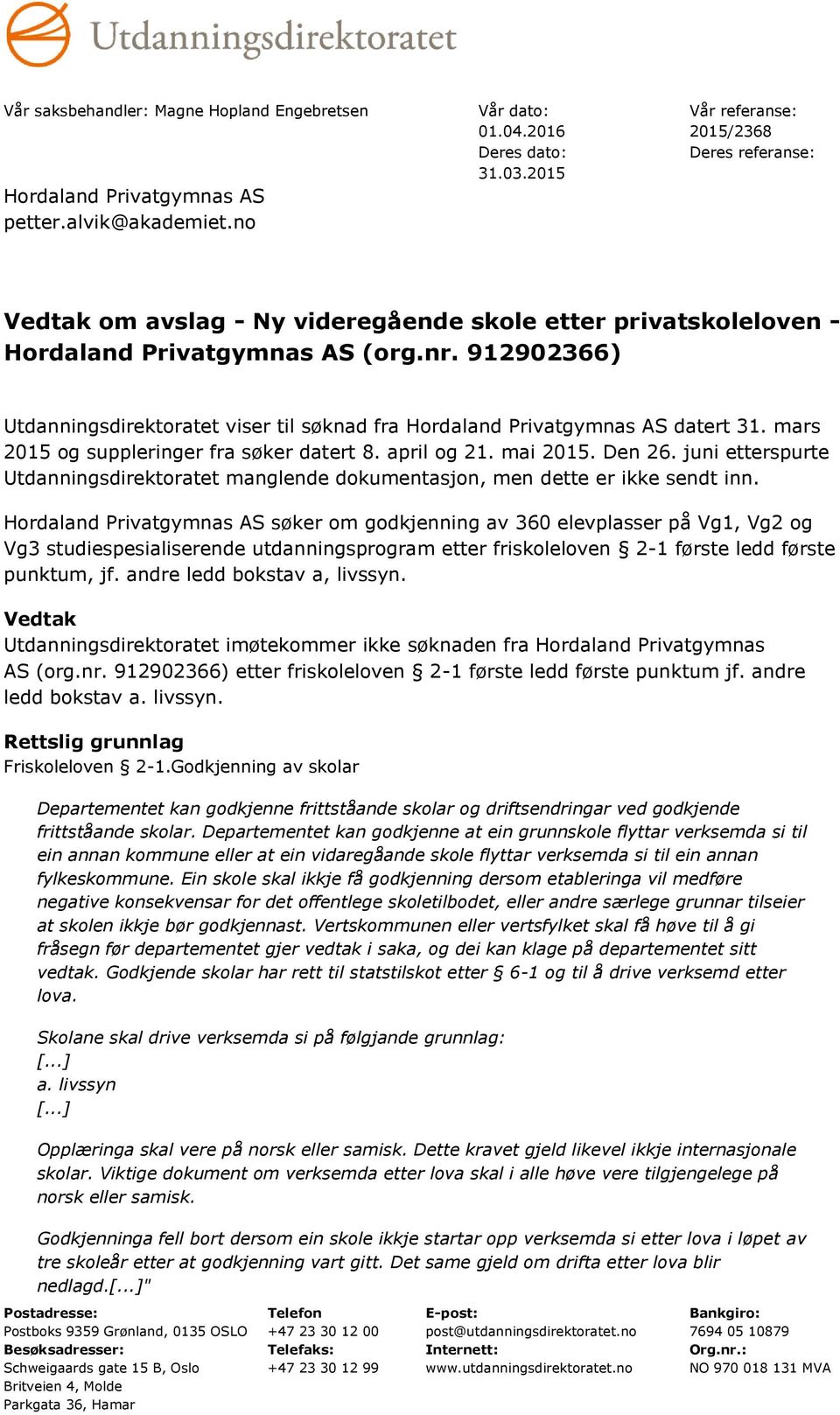 mars 2015 og suppleringer fra søker datert 8. april og 21. mai 2015. Den 26. juni etterspurte Utdanningsdirektoratet manglende dokumentasjon, men dette er ikke sendt inn.