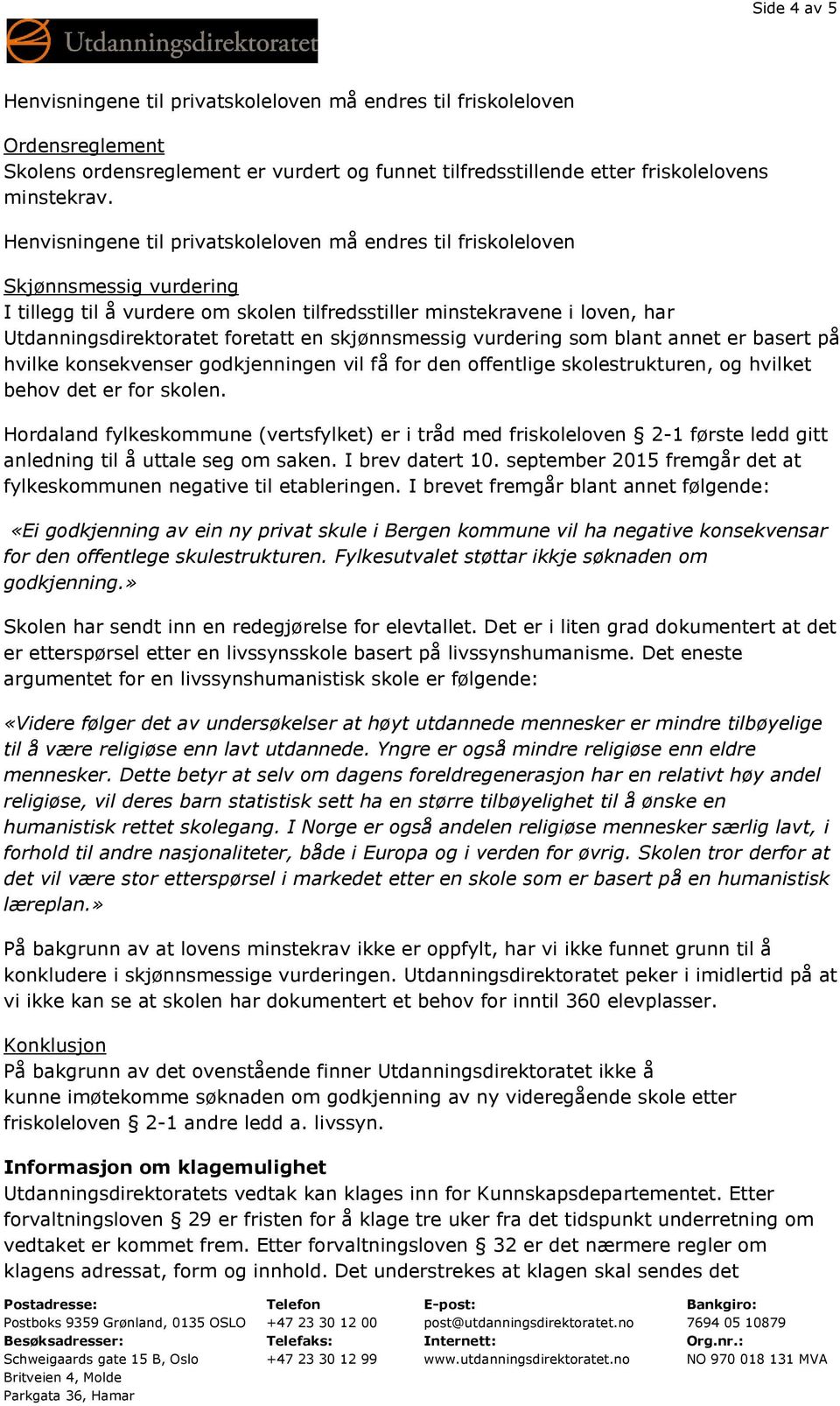 skjønnsmessig vurdering som blant annet er basert på hvilke konsekvenser godkjenningen vil få for den offentlige skolestrukturen, og hvilket behov det er for skolen.