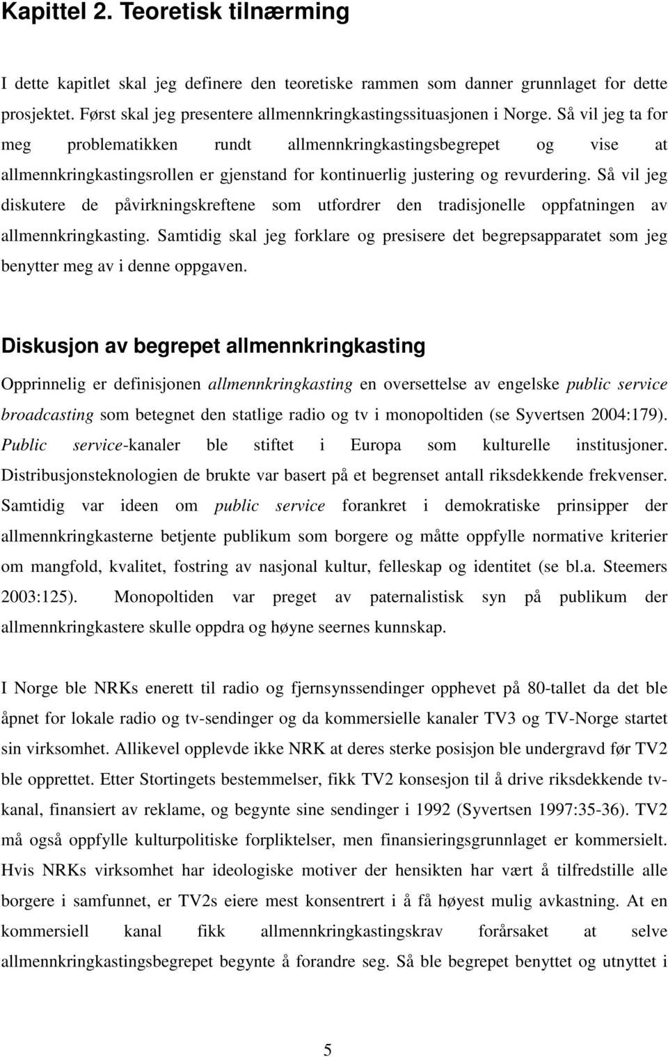 Så vil jeg diskutere de påvirkningskreftene som utfordrer den tradisjonelle oppfatningen av allmennkringkasting.