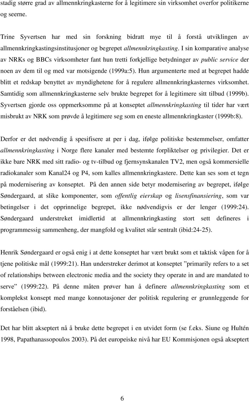 I sin komparative analyse av NRKs og BBCs virksomheter fant hun tretti forkjellige betydninger av public service der noen av dem til og med var motsigende (1999a:5).