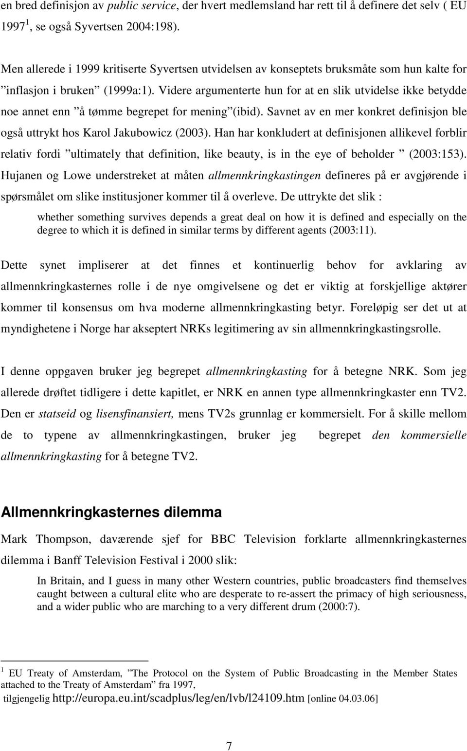 Videre argumenterte hun for at en slik utvidelse ikke betydde noe annet enn å tømme begrepet for mening (ibid). Savnet av en mer konkret definisjon ble også uttrykt hos Karol Jakubowicz (2003).