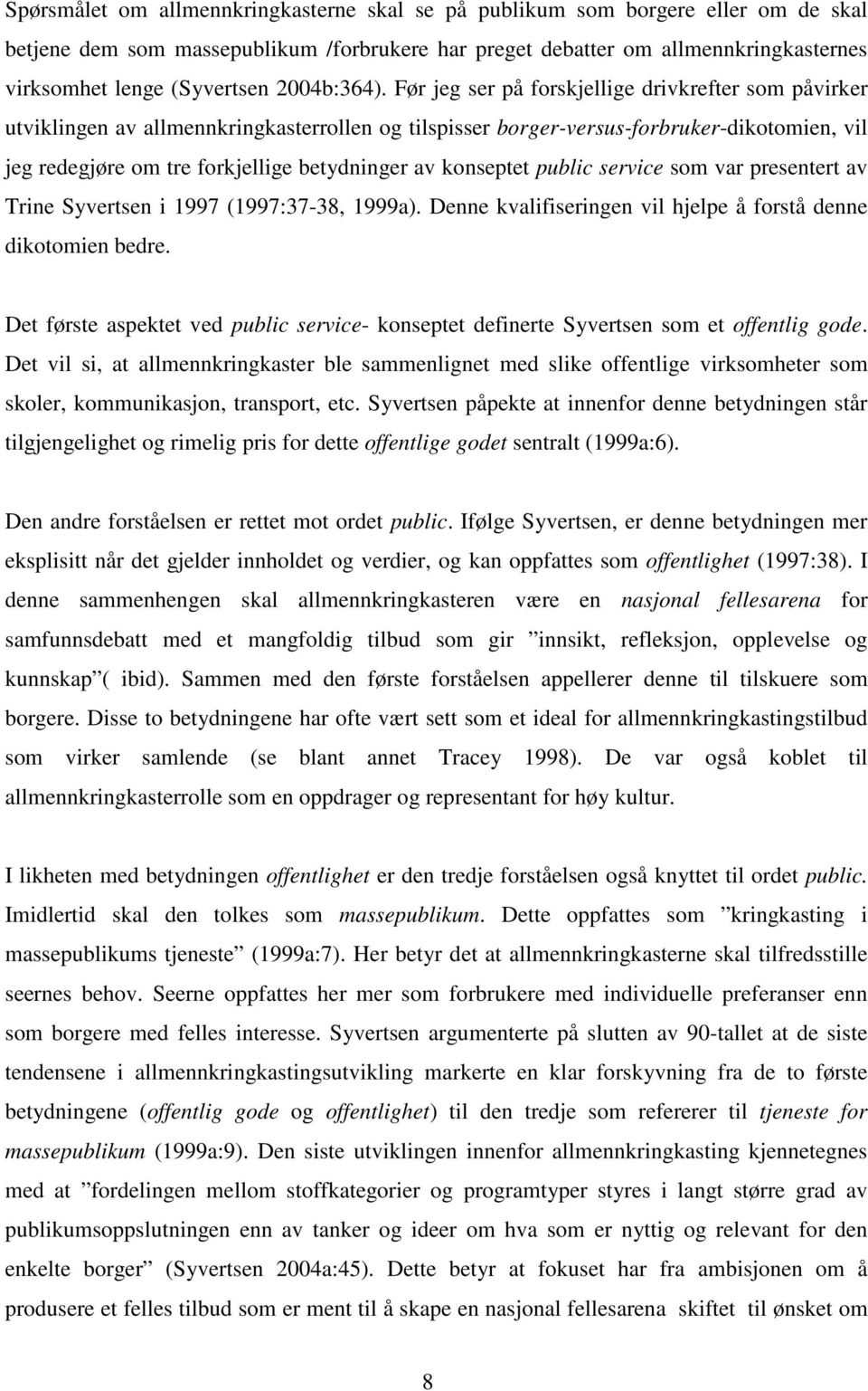 Før jeg ser på forskjellige drivkrefter som påvirker utviklingen av allmennkringkasterrollen og tilspisser borger-versus-forbruker-dikotomien, vil jeg redegjøre om tre forkjellige betydninger av