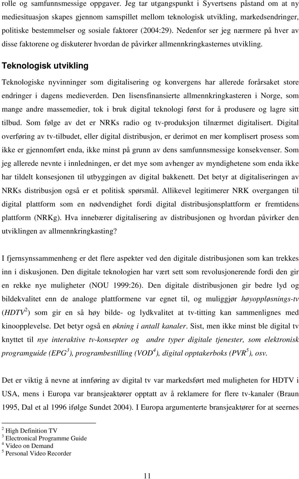 Nedenfor ser jeg nærmere på hver av disse faktorene og diskuterer hvordan de påvirker allmennkringkasternes utvikling.