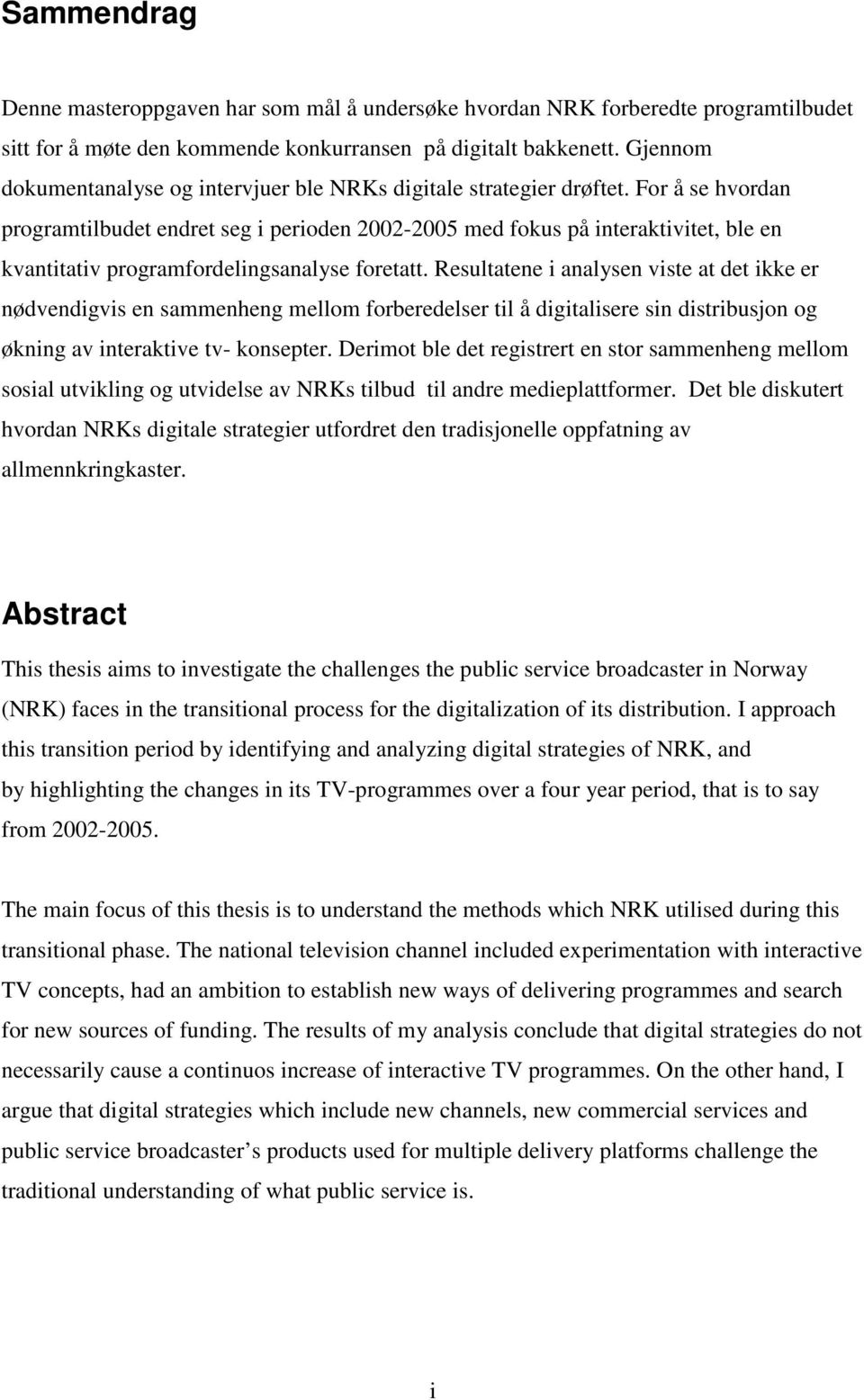 For å se hvordan programtilbudet endret seg i perioden 2002-2005 med fokus på interaktivitet, ble en kvantitativ programfordelingsanalyse foretatt.