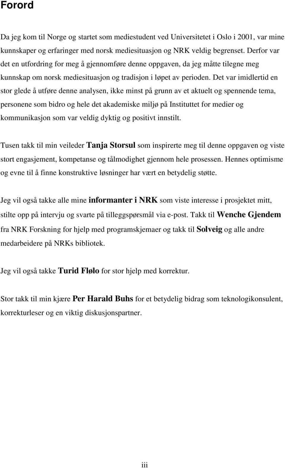 Det var imidlertid en stor glede å utføre denne analysen, ikke minst på grunn av et aktuelt og spennende tema, personene som bidro og hele det akademiske miljø på Instituttet for medier og