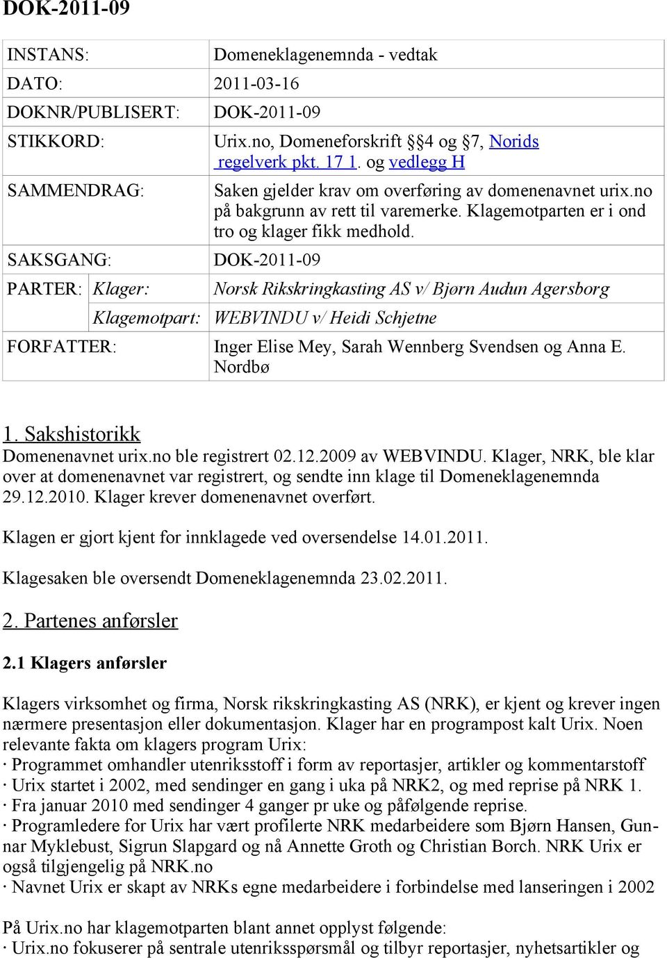 DOK-2011-09 Norsk Rikskringkasting AS v/ Bjørn Audun Agersborg Klagemotpart: WEBVINDU v/ Heidi Schjetne FORFATTER: Inger Elise Mey, Sarah Wennberg Svendsen og Anna E. Nordbø 1.