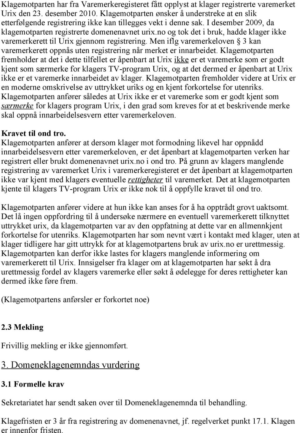 no og tok det i bruk, hadde klager ikke varemerkerett til Urix gjennom registrering. Men iflg varemerkeloven 3 kan varemerkerett oppnås uten registrering når merket er innarbeidet.