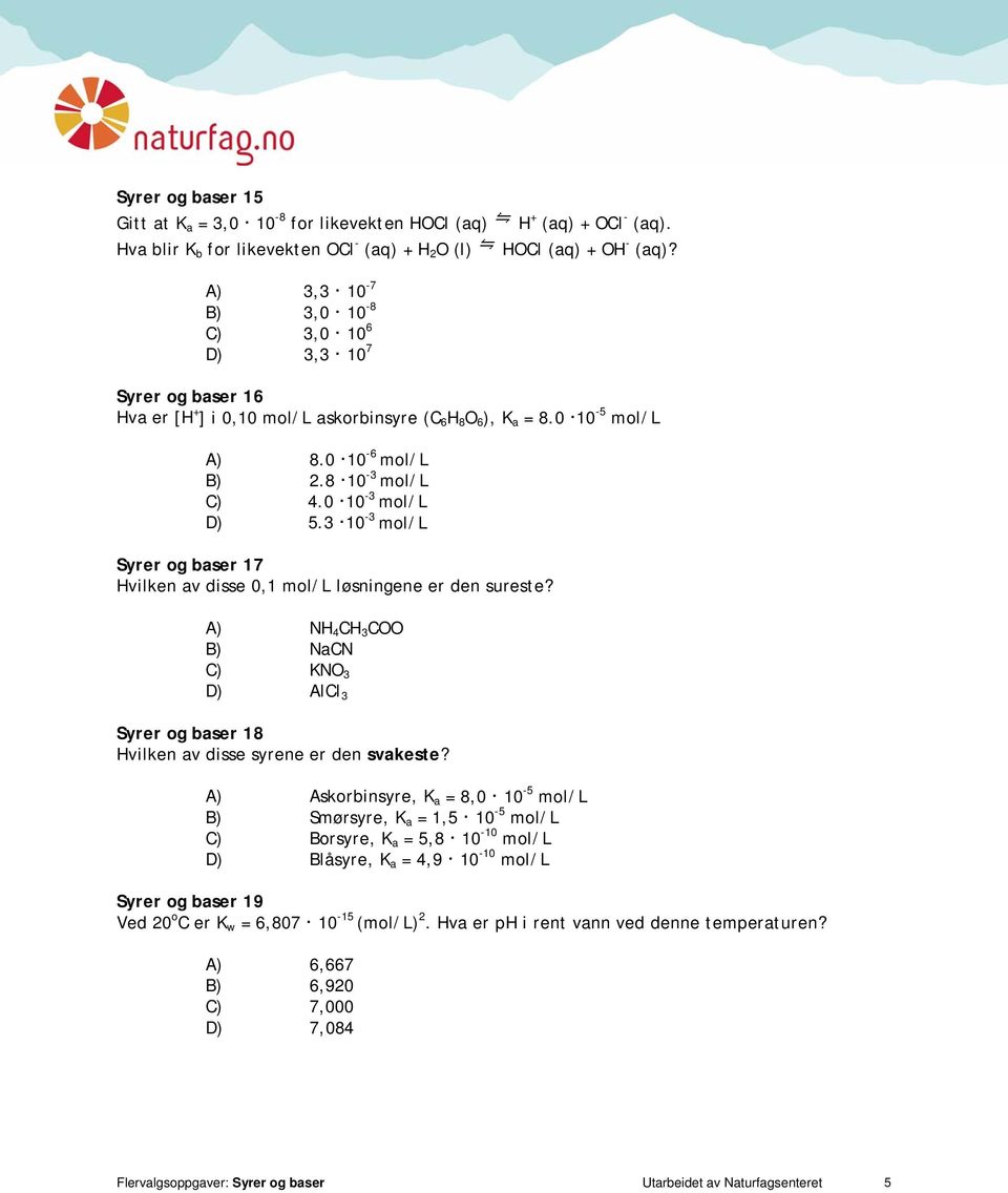 0 10-3 mol/l D) 5.3 10-3 mol/l Syrer og baser 17 Hvilken av disse 0,1 mol/l løsningene er den sureste?