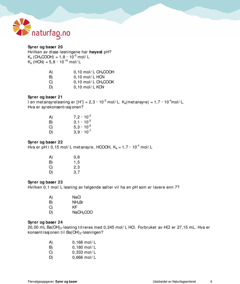 2,3 10-3 mol/l. K a (metansyre) = 1,7 10-4 mol/l. Hva er syrekonsentrasjonen?