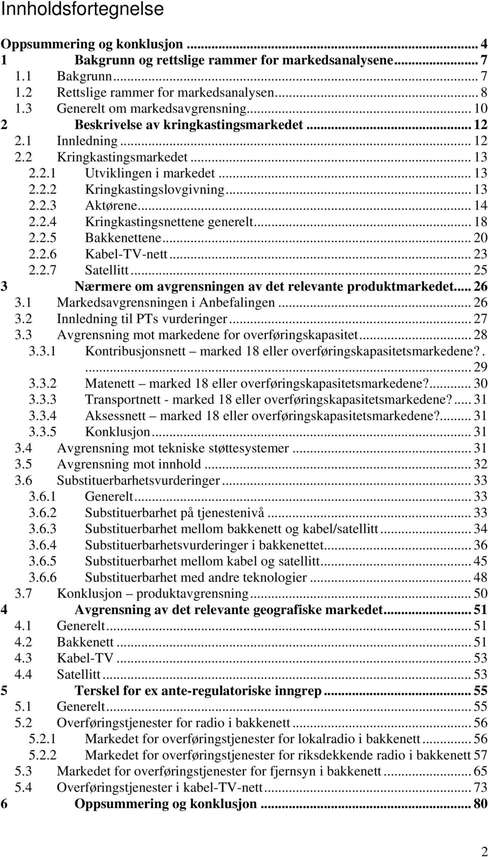 .. 13 2.2.3 Aktørene... 14 2.2.4 Kringkastingsnettene generelt... 18 2.2.5 Bakkenettene... 20 2.2.6 Kabel-TV-nett... 23 2.2.7 Satellitt... 25 3 Nærmere om avgrensningen av det relevante produktmarkedet.