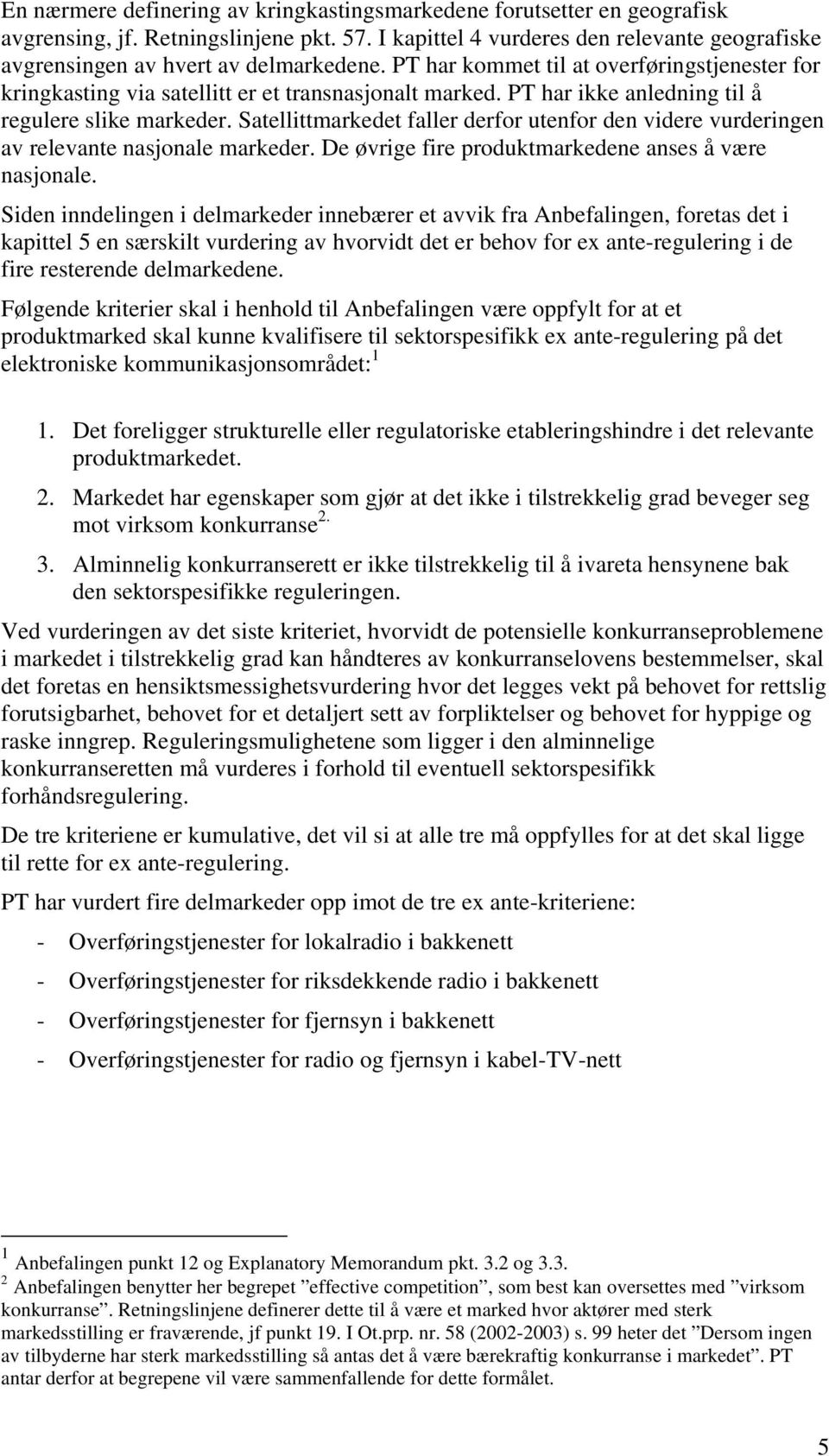 PT har ikke anledning til å regulere slike markeder. Satellittmarkedet faller derfor utenfor den videre vurderingen av relevante nasjonale markeder.