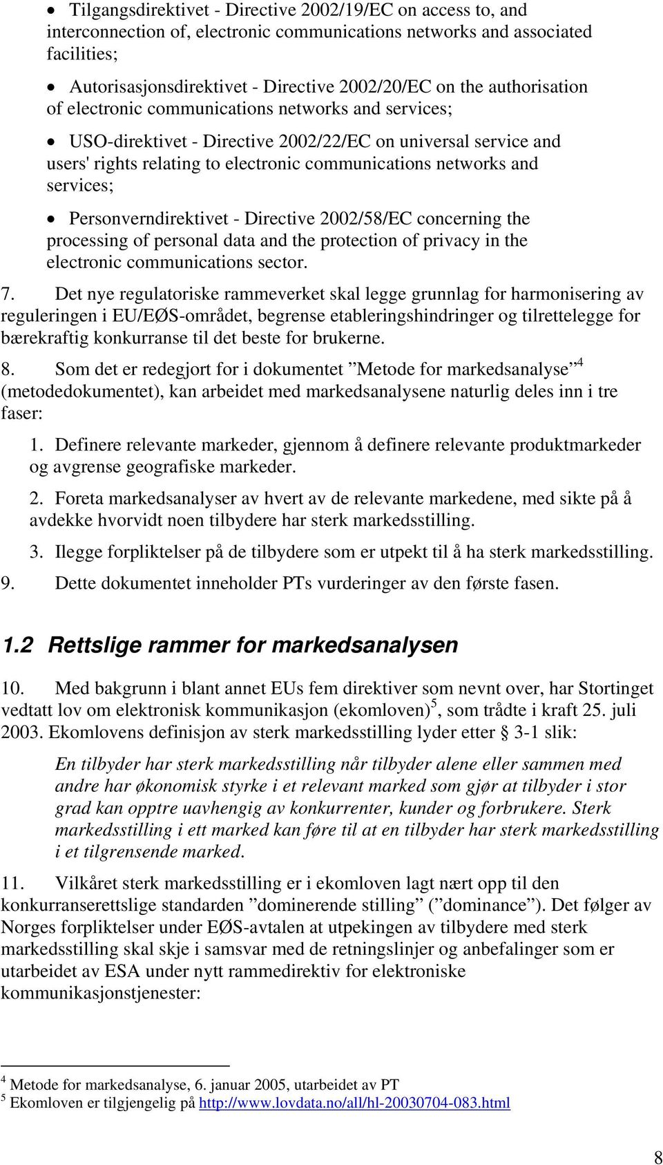 services; Personverndirektivet - Directive 2002/58/EC concerning the processing of personal data and the protection of privacy in the electronic communications sector. 7.