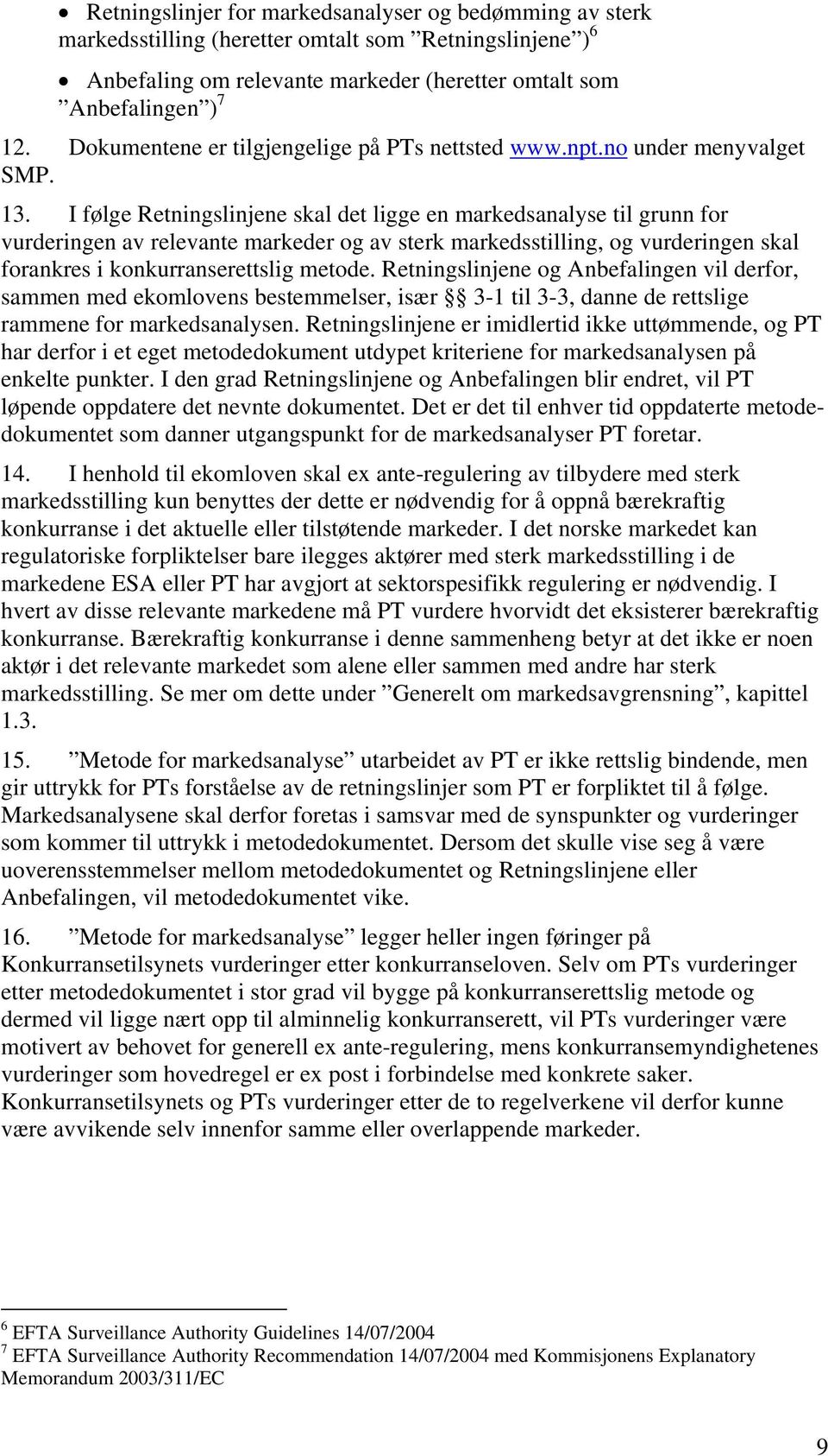 I følge Retningslinjene skal det ligge en markedsanalyse til grunn for vurderingen av relevante markeder og av sterk markedsstilling, og vurderingen skal forankres i konkurranserettslig metode.