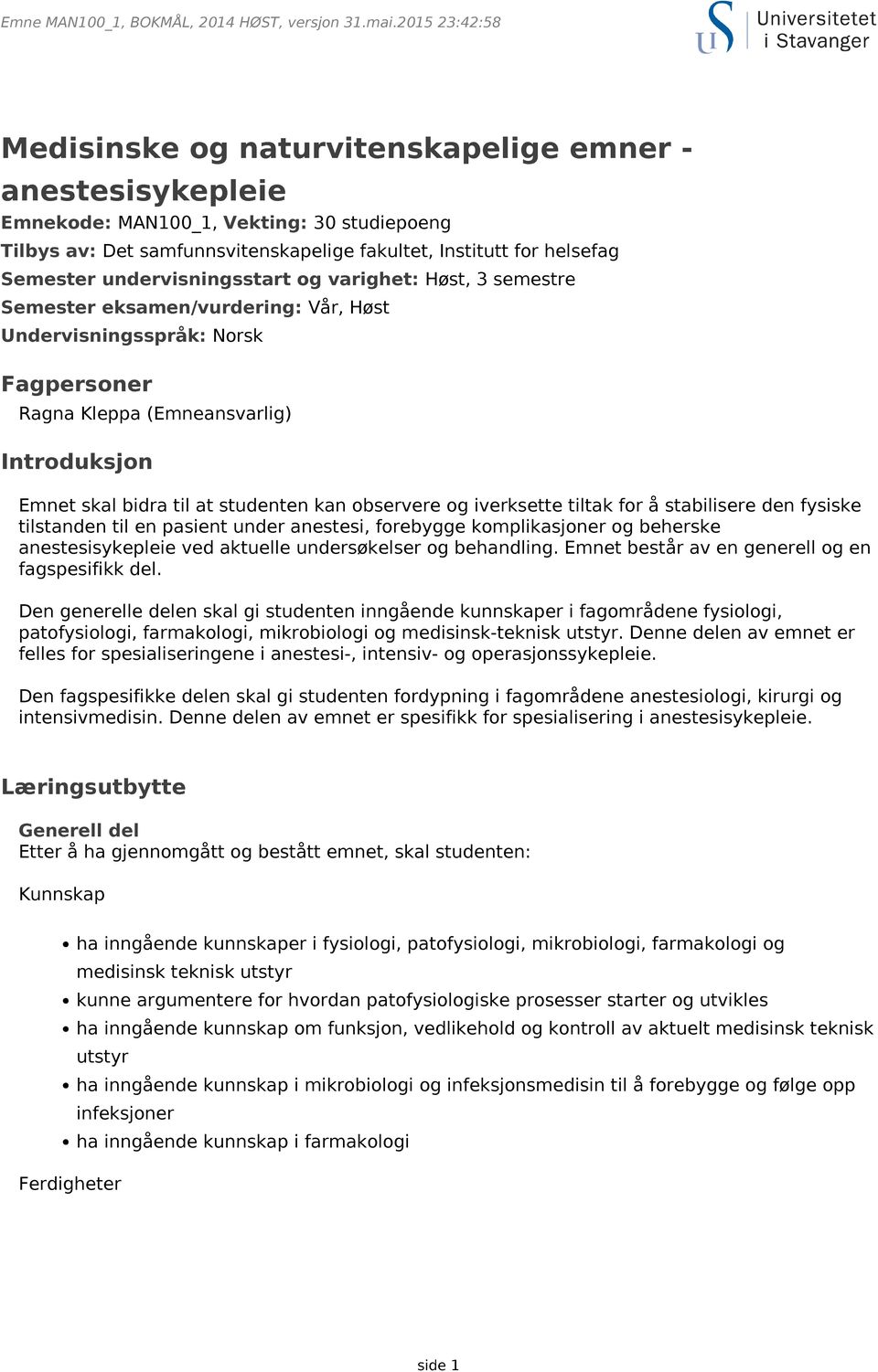 undervisningsstart og varighet: Høst, 3 semestre Semester eksamen/vurdering: Vår, Høst Undervisningsspråk: Norsk Fagpersoner Ragna Kleppa (Emneansvarlig) Introduksjon Emnet skal bidra til at