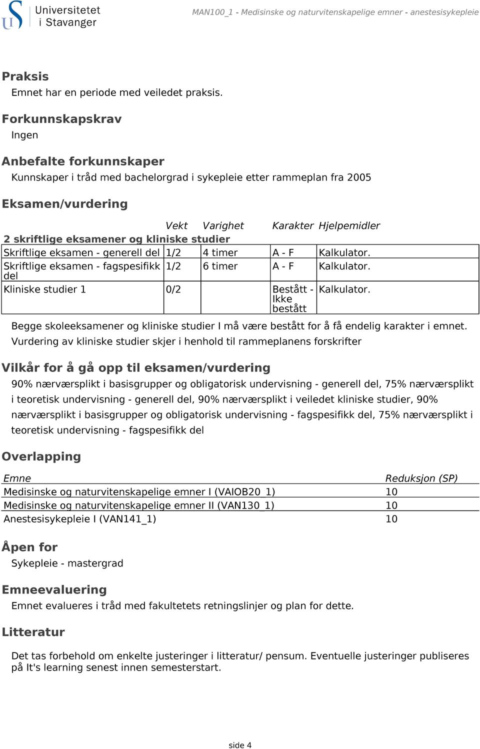 kliniske studier Skriftlige eksamen - generell del 1/2 4 timer A - F Kalkulator. Skriftlige eksamen - fagspesifikk 1/2 6 timer A - F Kalkulator.