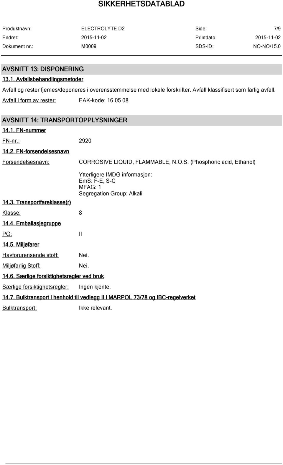 4. Emballasjegruppe PG: 14.5. Miljøfarer Havforurensende stoff: Miljøfarlig Stoff: CORROSIVE LIQUID, FLAMMABLE, N.O.S. (Phosphoric acid, Ethanol) Ytterligere IMDG informasjon: EmS: F-E, S-C MFAG: 1 Segregation Group: Alkali II Nei.