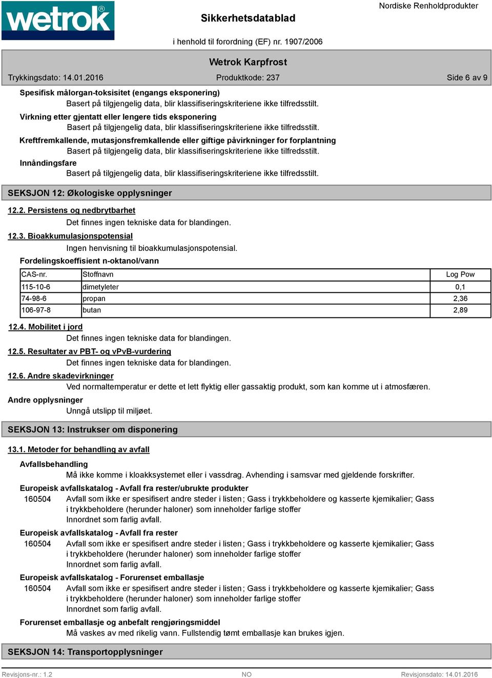 Bioakkumulasjonspotensial Ingen henvisning til bioakkumulasjonspotensial. Fordelingskoeffisient n-oktanol/vann CAS-nr. Stoffnavn 115-10-6 dimetyleter 0,1 74-