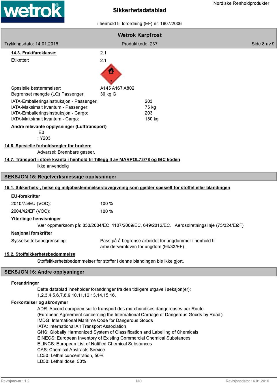 Cargo: Andre relevante opplysninger (Lufttransport) E0 : Y203 14.6. Spesielle forholdsregler for brukere Advarsel: Brennbare gasser. A145 A167 