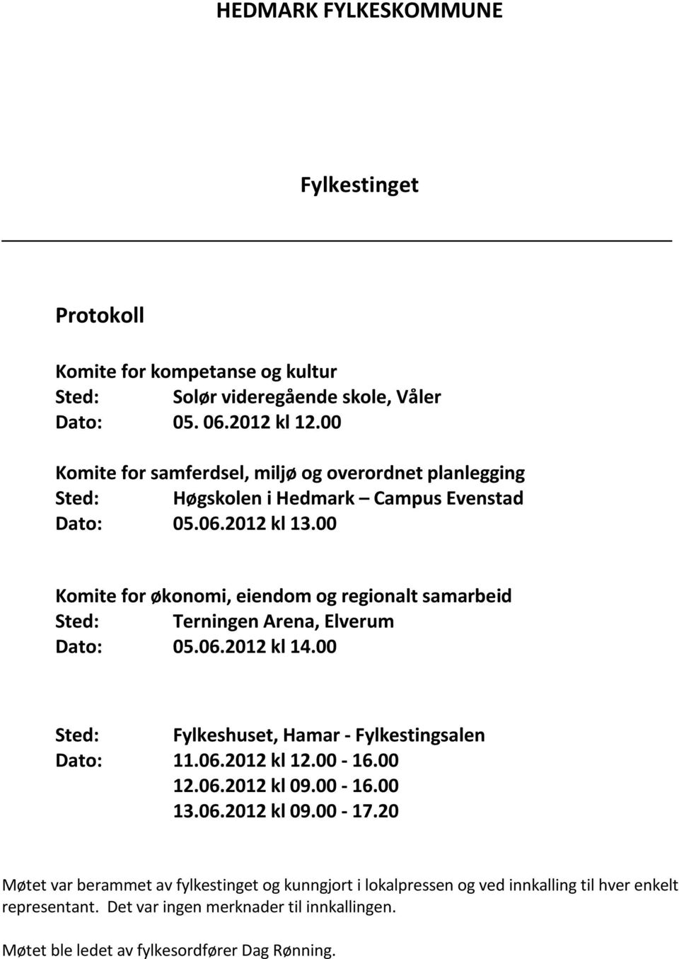 00 Komite for økonomi, eiendom og regionalt samarbeid Sted: Terningen Arena, Elverum Dato: 05.06.2012 kl 14.00 Sted: Fylkeshuset, Hamar - Fylkestingsalen Dato: 11.06.2012 kl 12.