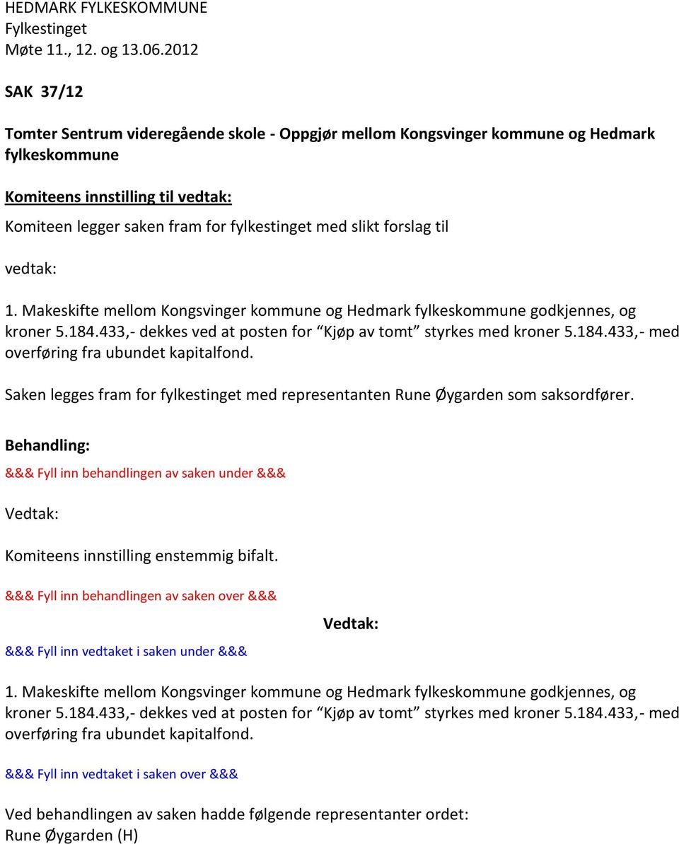 Saken legges fram for fylkestinget med representanten Rune Øygarden som saksordfører. Behandling: &&& Fyll inn behandlingen av saken under &&& Vedtak: Komiteens innstilling enstemmig bifalt.